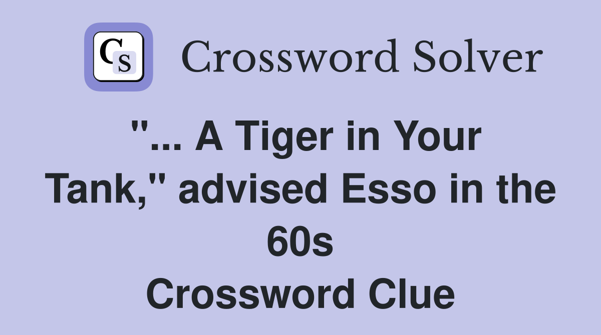 A Tiger in Your Tank," advised Esso in the 60s Crossword Clue Answers